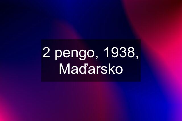 2 pengo, 1938, Maďarsko