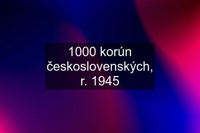 1000 korún československých, r. 1945