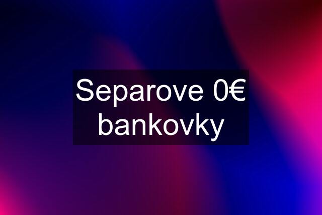 Separove 0€ bankovky