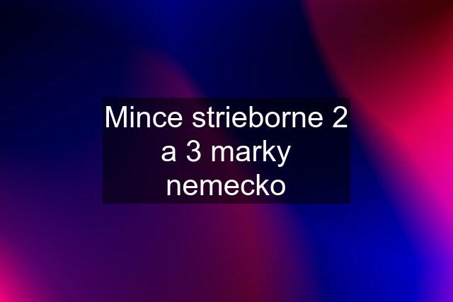 Mince strieborne 2 a 3 marky nemecko