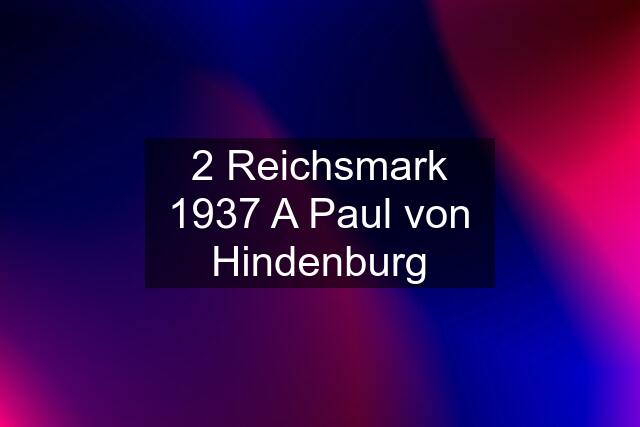 2 Reichsmark 1937 A Paul von Hindenburg