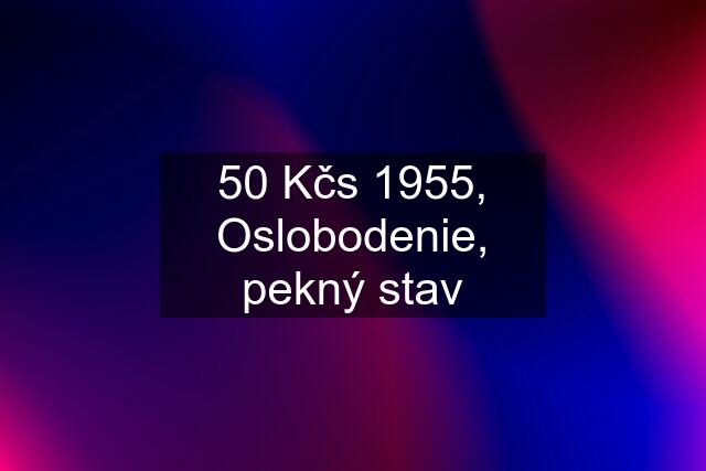 50 Kčs 1955, Oslobodenie, pekný stav