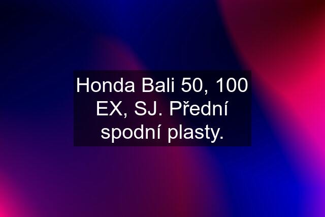 Honda Bali 50, 100 EX, SJ. Přední spodní plasty.