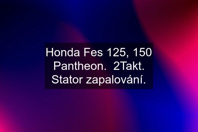 Honda Fes 125, 150 Pantheon.  2Takt. Stator zapalování.