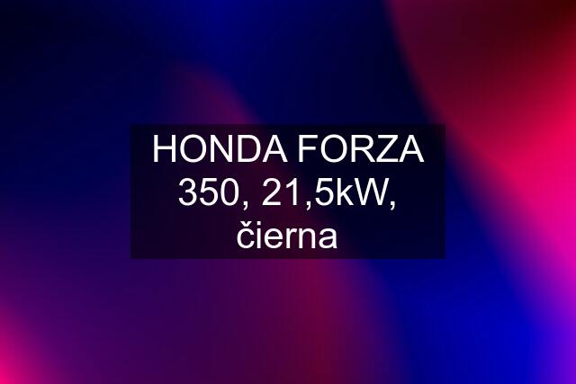 HONDA FORZA 350, 21,5kW, čierna