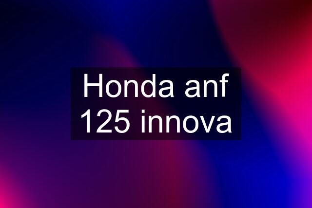 Honda anf 125 innova