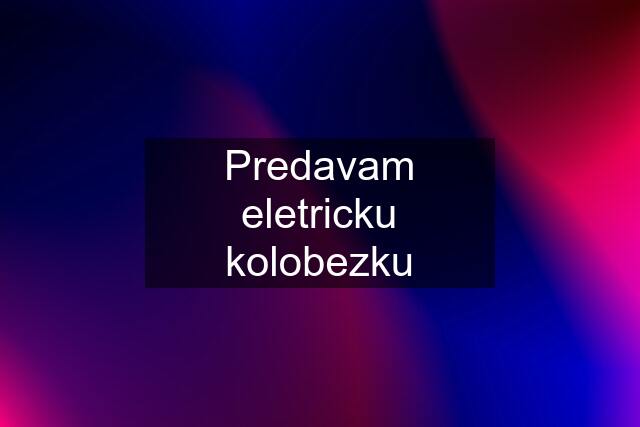 Predavam eletricku kolobezku