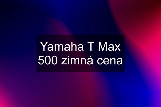 Yamaha T Max 500 zimná cena