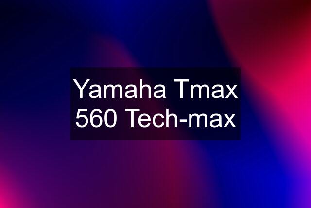 Yamaha Tmax 560 Tech-max