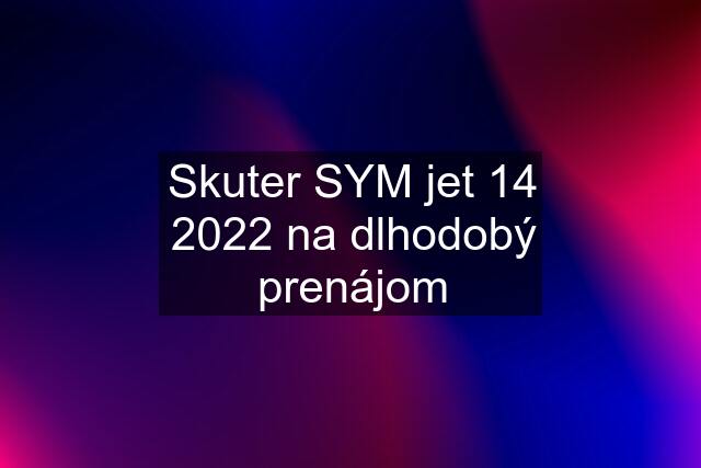 Skuter SYM jet 14 2022 na dlhodobý prenájom