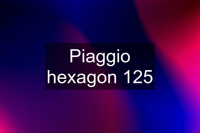 Piaggio hexagon 125