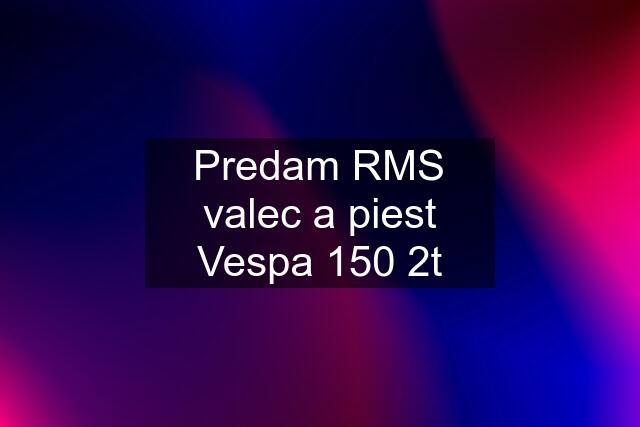 Predam RMS valec a piest Vespa 150 2t