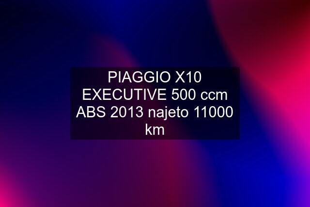 PIAGGIO X10 EXECUTIVE 500 ccm ABS 2013 najeto 11000 km