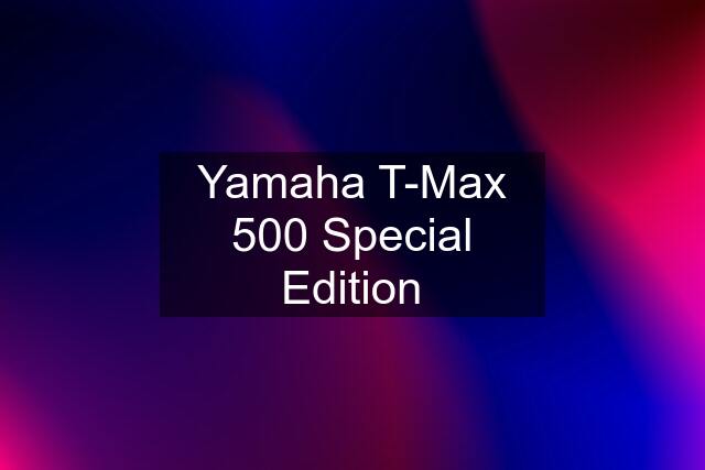 Yamaha T-Max 500 Special Edition