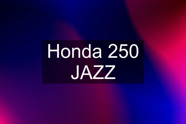 Honda 250 JAZZ