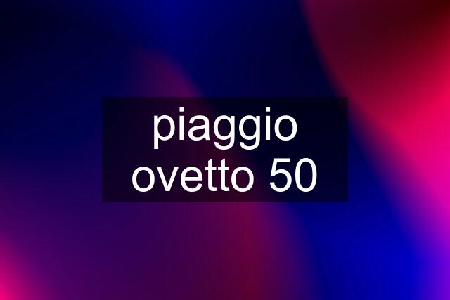 piaggio ovetto 50