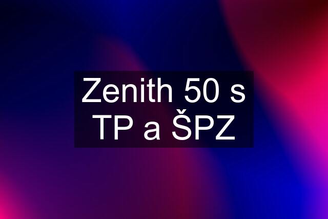 Zenith 50 s TP a ŠPZ