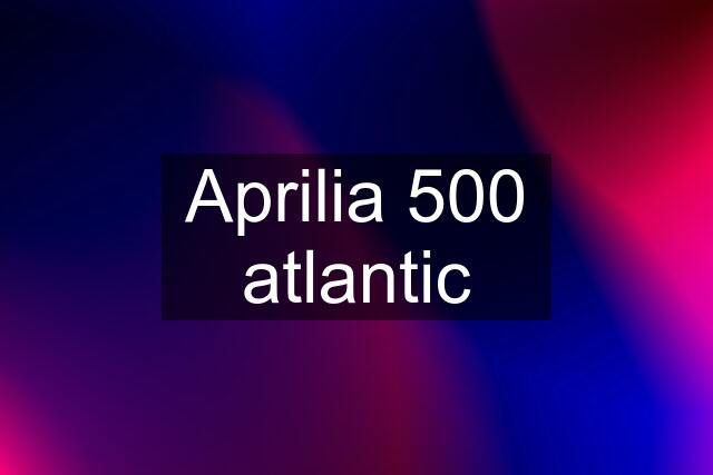 Aprilia 500 atlantic