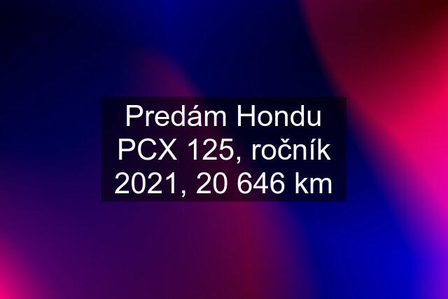 Predám Hondu PCX 125, ročník 2021, 20 646 km
