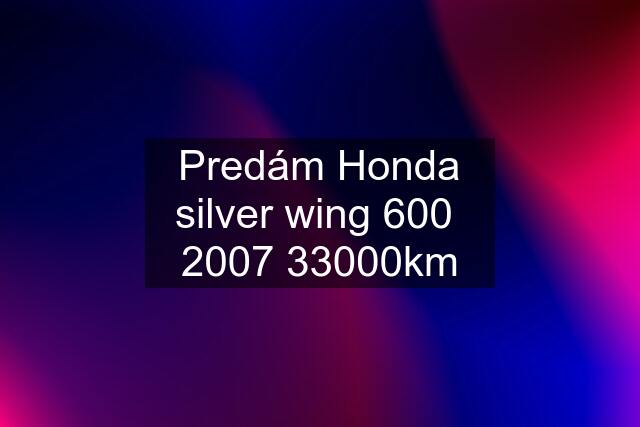 Predám Honda silver wing 600  2007 33000km