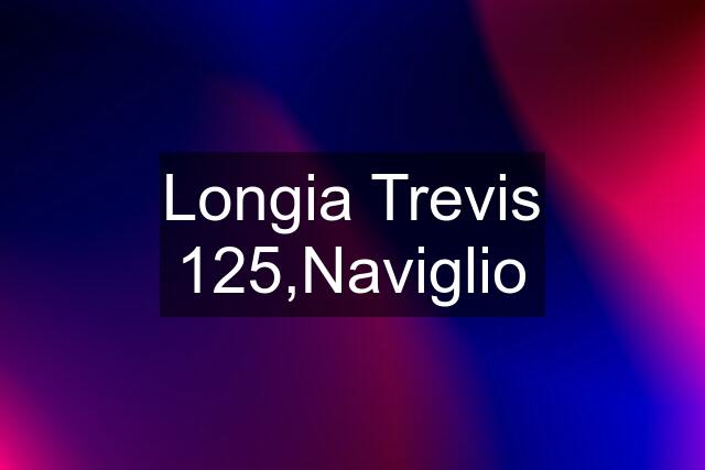 Longia Trevis 125,Naviglio