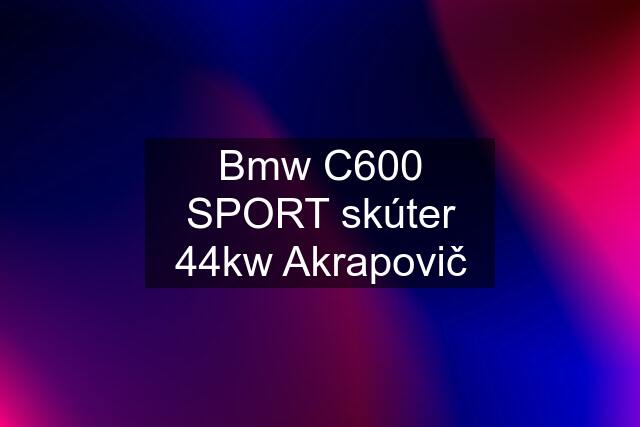 Bmw C600 SPORT skúter 44kw Akrapovič