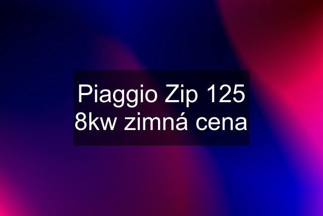 Piaggio Zip 125 8kw zimná cena