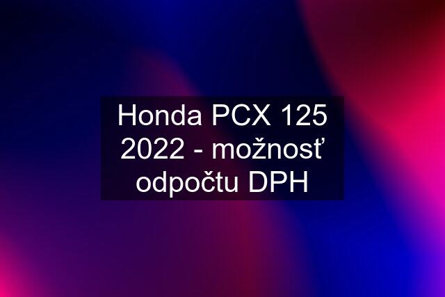 Honda PCX 125 2022 - možnosť odpočtu DPH