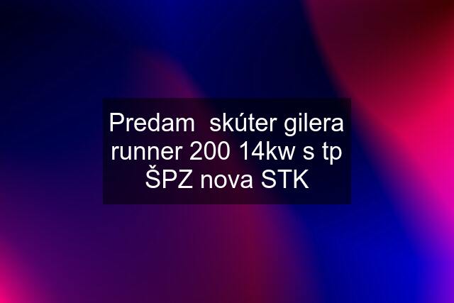 Predam  skúter gilera runner 200 14kw s tp ŠPZ nova STK