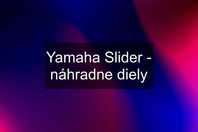 Yamaha Slider - náhradne diely