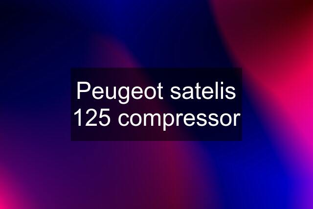 Peugeot satelis 125 compressor