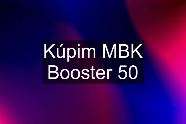 Kúpim MBK Booster 50