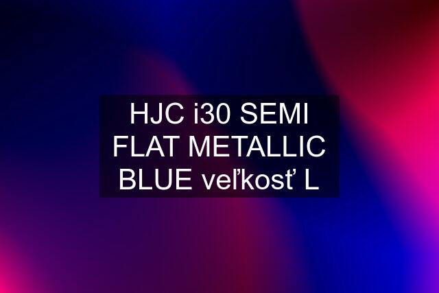 HJC i30 SEMI FLAT METALLIC BLUE veľkosť L