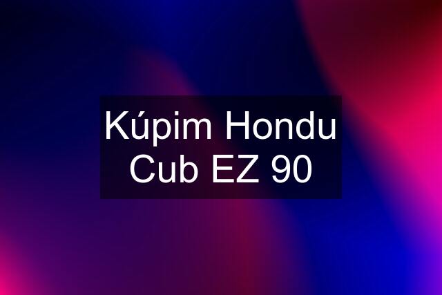 Kúpim Hondu Cub EZ 90