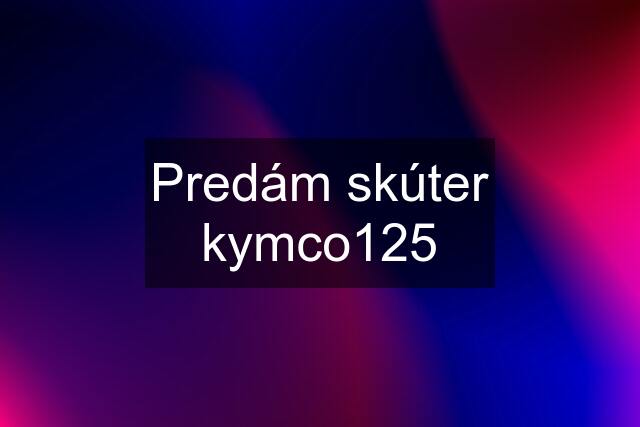 Predám skúter kymco125