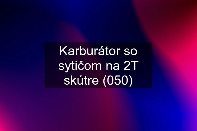 Karburátor so sytičom na 2T skútre (050)