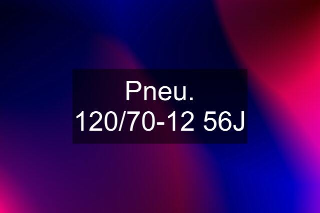 Pneu. 120/70-12 56J