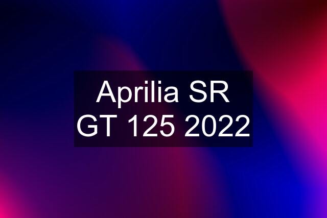 Aprilia SR GT 125 2022