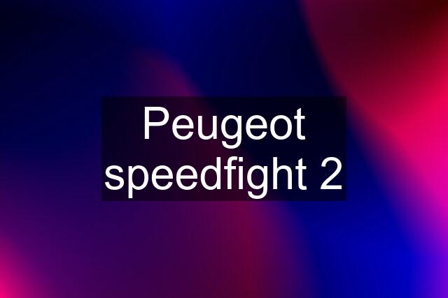 Peugeot speedfight 2