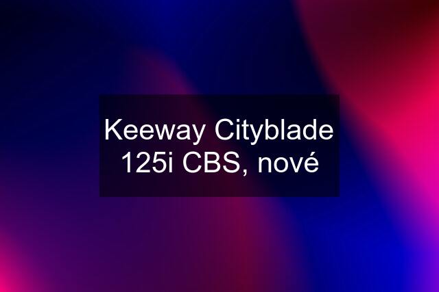 Keeway Cityblade 125i CBS, nové