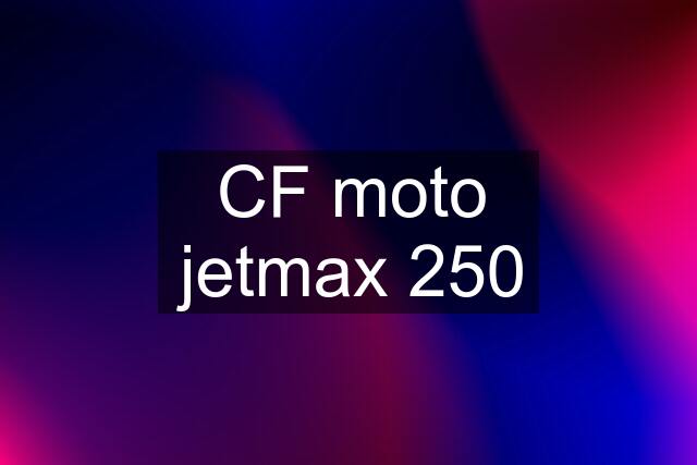 CF moto jetmax 250