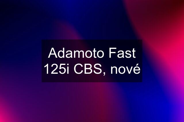 Adamoto Fast 125i CBS, nové