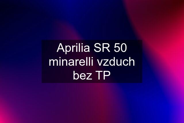 Aprilia SR 50 minarelli vzduch bez TP