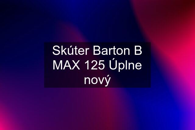 Skúter Barton B MAX 125 Úplne nový