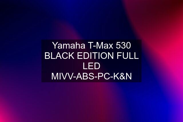 Yamaha T-Max 530 BLACK EDITION FULL LED MIVV-ABS-PC-K&N