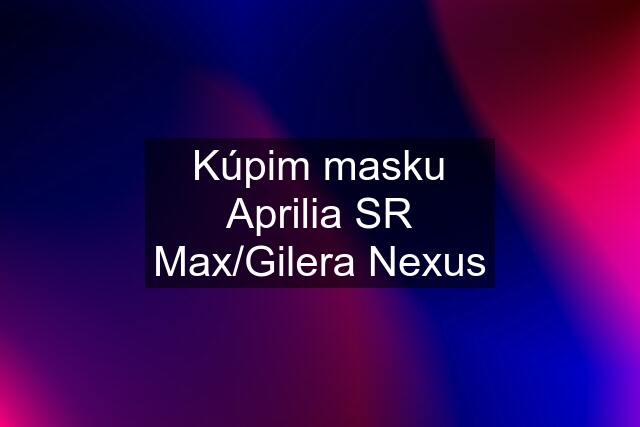 Kúpim masku Aprilia SR Max/Gilera Nexus