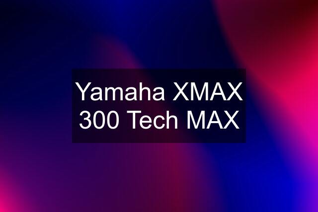 Yamaha XMAX 300 Tech MAX