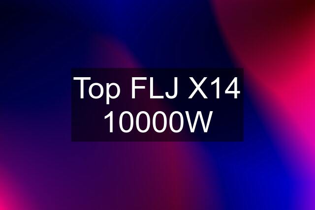 Top FLJ X14 10000W