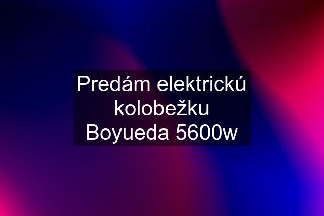 Predám elektrickú kolobežku Boyueda 5600w