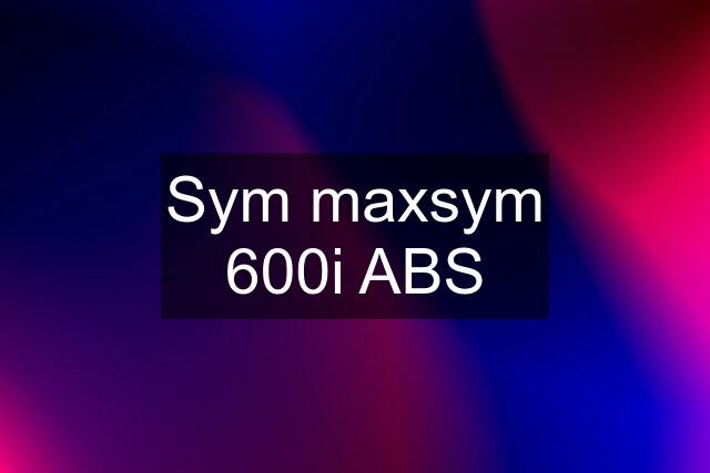 Sym maxsym 600i ABS